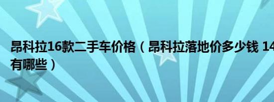 昂科拉16款二手车价格（昂科拉落地价多少钱 14-16万汽车有哪些）