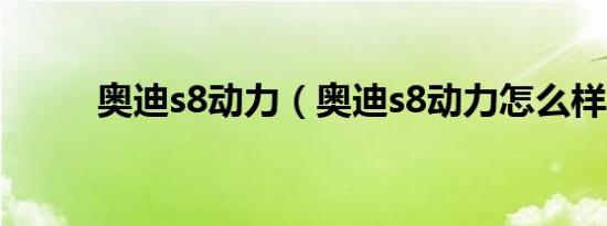 奥迪s8动力（奥迪s8动力怎么样）