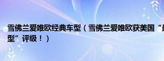 雪佛兰爱唯欧经典车型（雪佛兰爱唯欧获美国“最高安全车型”评级！）