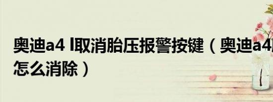 奥迪a4 l取消胎压报警按键（奥迪a4胎压报警怎么消除）