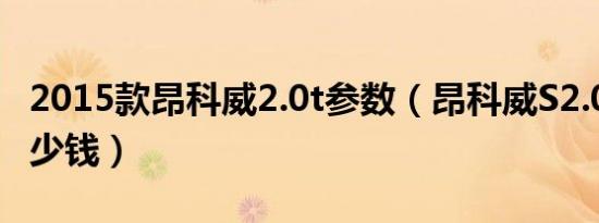 2015款昂科威2.0t参数（昂科威S2.0L报价多少钱）