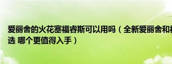 爱丽舍的火花塞福睿斯可以用吗（全新爱丽舍和福睿斯怎么选 哪个更值得入手）