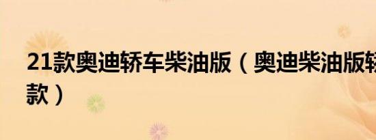 21款奥迪轿车柴油版（奥迪柴油版轿车有几款）