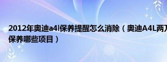 2012年奥迪a4l保养提醒怎么消除（奥迪A4L两万公里应该保养哪些项目）