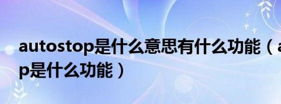 autostop是什么意思有什么功能（autostop是什么功能）