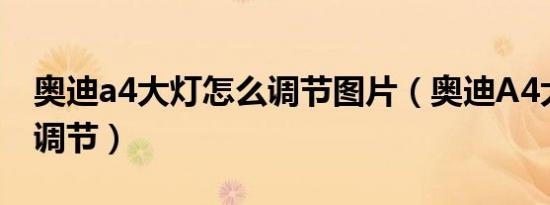奥迪a4大灯怎么调节图片（奥迪A4大灯怎么调节）