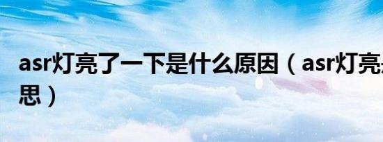 asr灯亮了一下是什么原因（asr灯亮是什么意思）