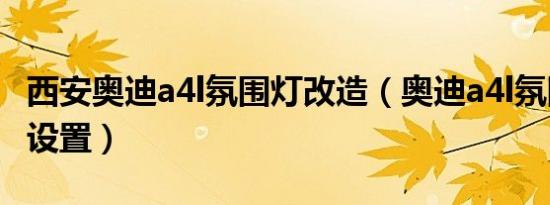 西安奥迪a4l氛围灯改造（奥迪a4l氛围灯怎么设置）
