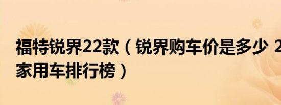 福特锐界22款（锐界购车价是多少 22万左右家用车排行榜）