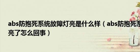 abs防抱死系统故障灯亮是什么样（abs防抱死系统故障灯亮了怎么回事）