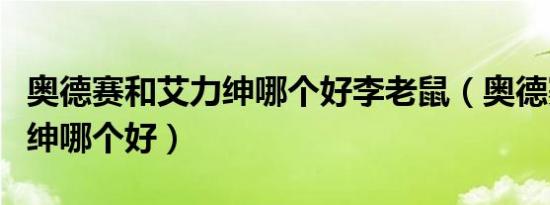 奥德赛和艾力绅哪个好李老鼠（奥德赛和艾力绅哪个好）