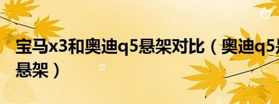 宝马x3和奥迪q5悬架对比（奥迪q5是用什么悬架）