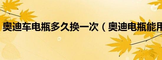 奥迪车电瓶多久换一次（奥迪电瓶能用多久）
