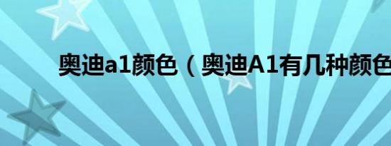 奥迪a1颜色（奥迪A1有几种颜色）