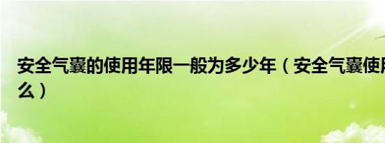 安全气囊的使用年限一般为多少年（安全气囊使用方法是什么）