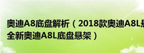 奥迪A8底盘解析（2018款奥迪A8L悬挂解析 全新奥迪A8L底盘悬架）