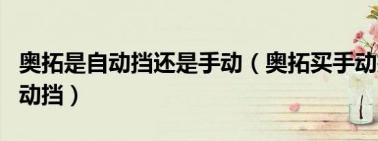 奥拓是自动挡还是手动（奥拓买手动挡还是自动挡）