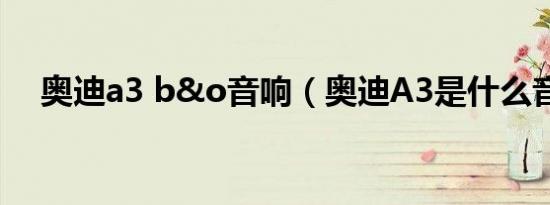 奥迪a3 b&o音响（奥迪A3是什么音响）