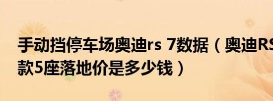 手动挡停车场奥迪rs 7数据（奥迪RS 62021款5座落地价是多少钱）