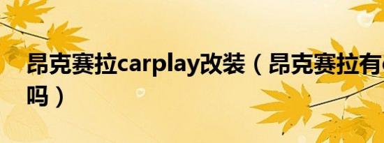 昂克赛拉carplay改装（昂克赛拉有carplay吗）