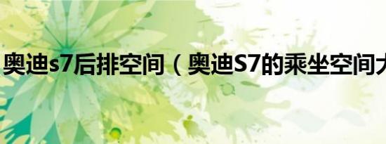 奥迪s7后排空间（奥迪S7的乘坐空间大不大）