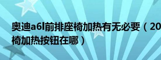 奥迪a6l前排座椅加热有无必要（20款a6l座椅加热按钮在哪）