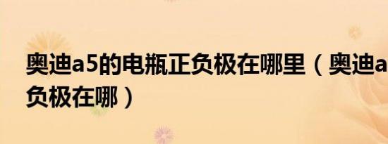奥迪a5的电瓶正负极在哪里（奥迪a4电瓶正负极在哪）