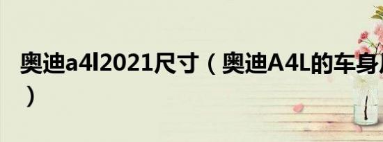 奥迪a4l2021尺寸（奥迪A4L的车身尺寸多少）