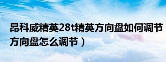 昂科威精英28t精英方向盘如何调节（昂科威方向盘怎么调节）