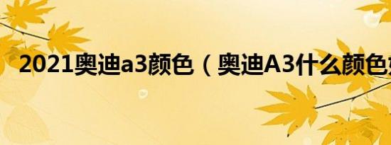 2021奥迪a3颜色（奥迪A3什么颜色好看）