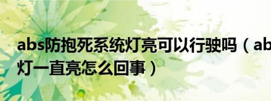 abs防抱死系统灯亮可以行驶吗（abs防抱死灯一直亮怎么回事）
