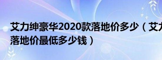 艾力绅豪华2020款落地价多少（艾力绅国VI落地价最低多少钱）