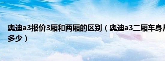 奥迪a3报价3厢和两厢的区别（奥迪a3二厢车身尺寸大小是多少）