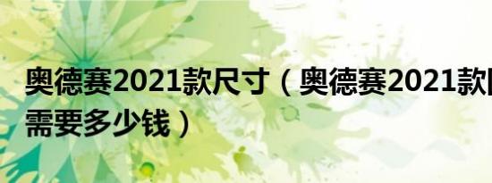 奥德赛2021款尺寸（奥德赛2021款国VI落地需要多少钱）