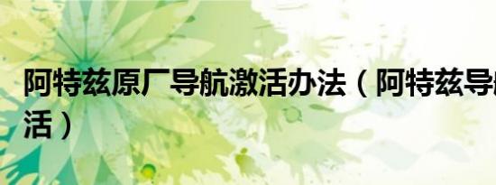 阿特兹原厂导航激活办法（阿特兹导航怎么激活）
