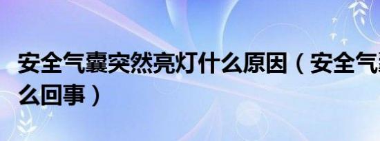 安全气囊突然亮灯什么原因（安全气囊亮灯怎么回事）