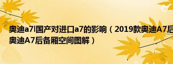 奥迪a7l国产对进口a7的影响（2019款奥迪A7后备箱容积 奥迪A7后备厢空间图解）