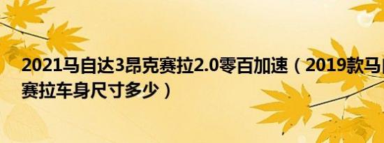 2021马自达3昂克赛拉2.0零百加速（2019款马自达3昂克赛拉车身尺寸多少）