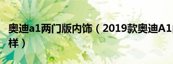 奥迪a1两门版内饰（2019款奥迪A1内饰怎么样）