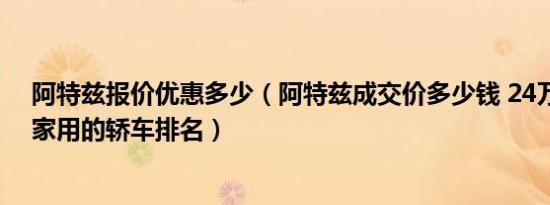 阿特兹报价优惠多少（阿特兹成交价多少钱 24万左右适合家用的轿车排名）