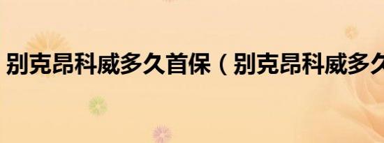 别克昂科威多久首保（别克昂科威多久首保）