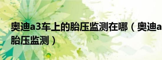 奥迪a3车上的胎压监测在哪（奥迪a3是否有胎压监测）