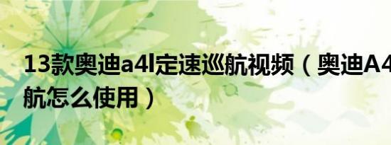 13款奥迪a4l定速巡航视频（奥迪A4L定速巡航怎么使用）