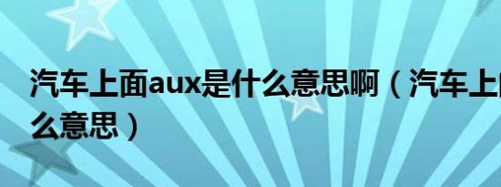 汽车上面aux是什么意思啊（汽车上的aux什么意思）