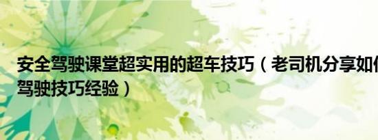 安全驾驶课堂超实用的超车技巧（老司机分享如何安全超车驾驶技巧经验）