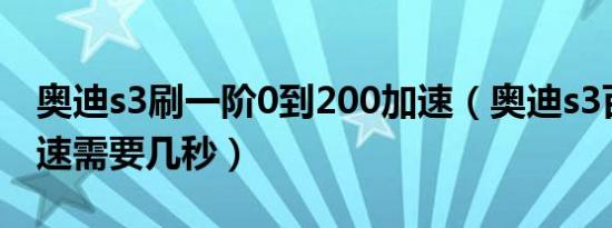 奥迪s3刷一阶0到200加速（奥迪s3百公里加速需要几秒）