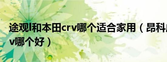 途观l和本田crv哪个适合家用（昂科威途观crv哪个好）