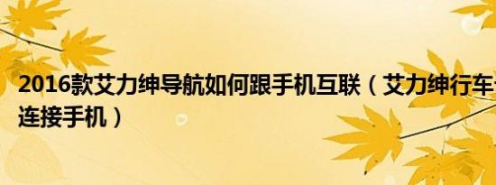 2016款艾力绅导航如何跟手机互联（艾力绅行车记录仪怎么连接手机）