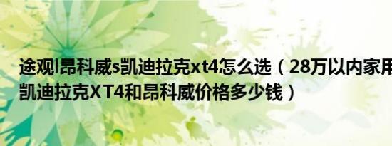 途观l昂科威s凯迪拉克xt4怎么选（28万以内家用车排行榜 凯迪拉克XT4和昂科威价格多少钱）