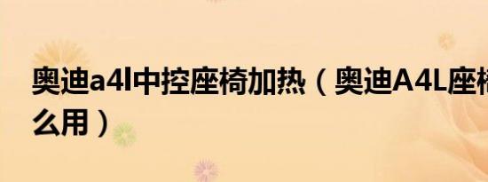 奥迪a4l中控座椅加热（奥迪A4L座椅加热怎么用）